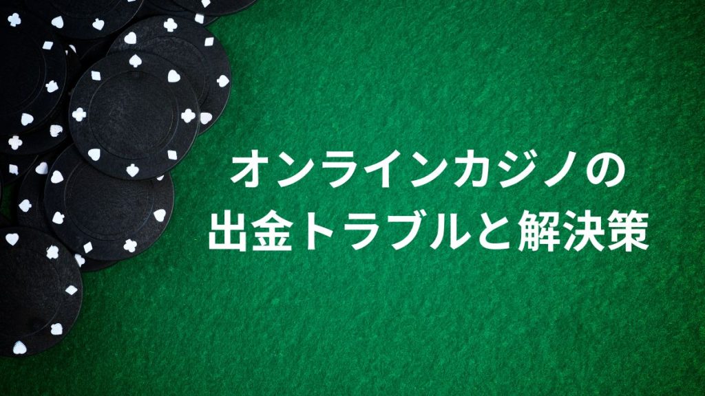 オンラインカジノの出金トラブルと解決策【よくある問題を回避する】